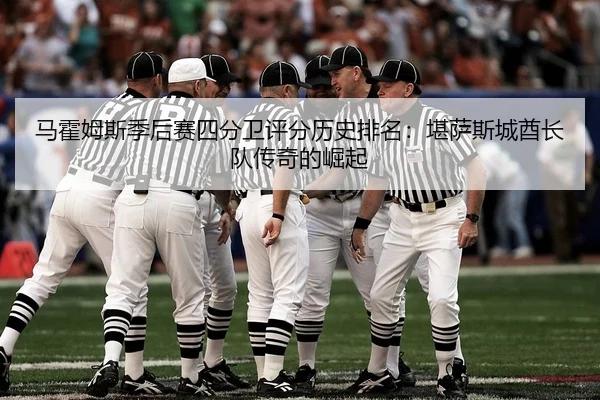 马霍姆斯季后赛四分卫评分历史排名：堪萨斯城酋长队传奇的崛起